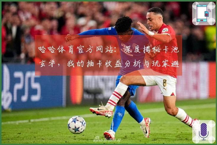 哈哈体育官方网站：深度揭秘卡池玄学，我的抽卡收益分析与玩家避坑指南